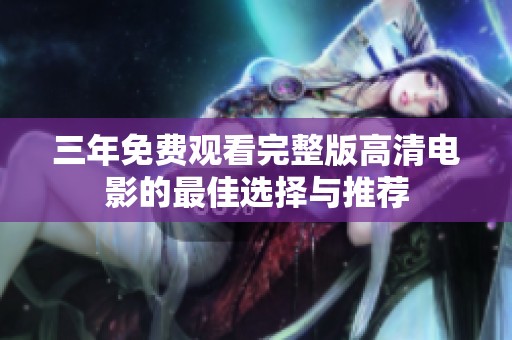 三年免费观看完整版高清电影的最佳选择与推荐