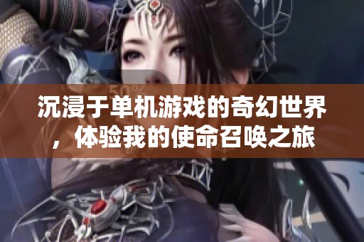 沉浸于单机游戏的奇幻世界，体验我的使命召唤之旅