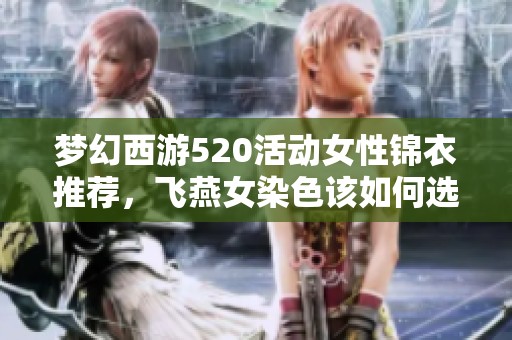 梦幻西游520活动女性锦衣推荐，飞燕女染色该如何选择？