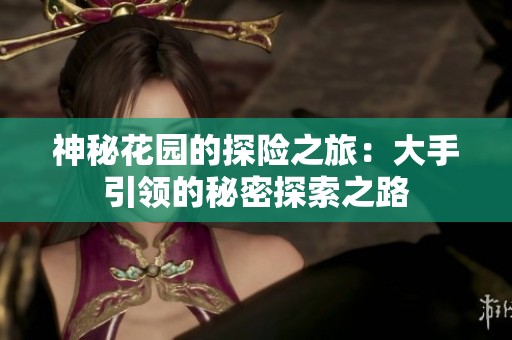 神秘花园的探险之旅：大手引领的秘密探索之路