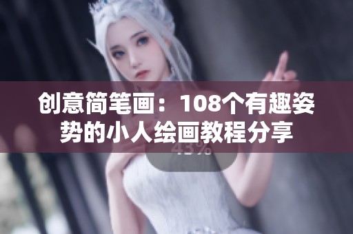 创意简笔画：108个有趣姿势的小人绘画教程分享