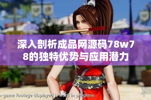 深入剖析成品网源码78w78的独特优势与应用潜力