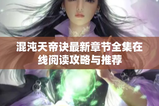 混沌天帝诀最新章节全集在线阅读攻略与推荐