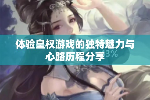 体验皇权游戏的独特魅力与心路历程分享