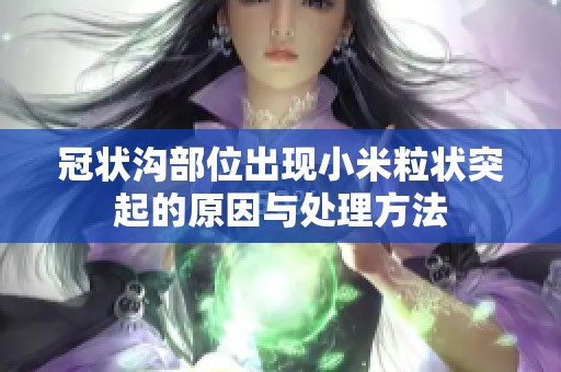 冠状沟部位出现小米粒状突起的原因与处理方法