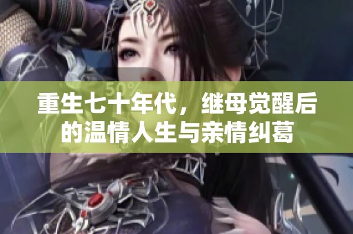 重生七十年代，继母觉醒后的温情人生与亲情纠葛