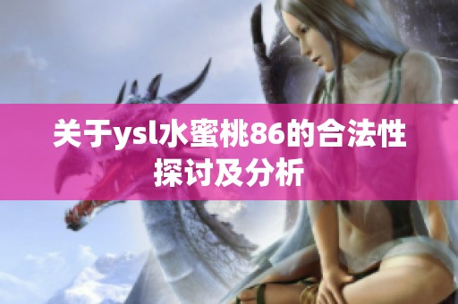 关于ysl水蜜桃86的合法性探讨及分析