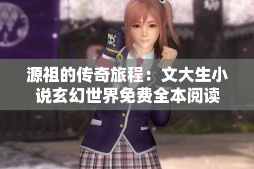 源祖的传奇旅程：文大生小说玄幻世界免费全本阅读