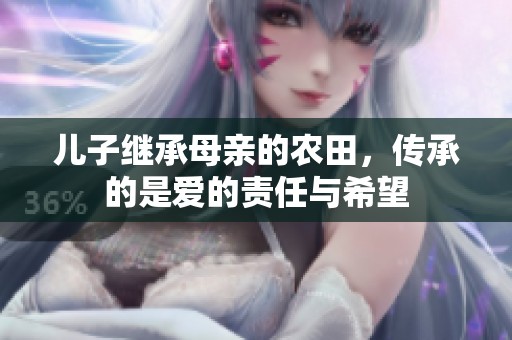 儿子继承母亲的农田，传承的是爱的责任与希望