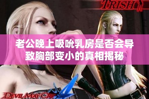老公晚上吸吮乳房是否会导致胸部变小的真相揭秘