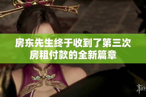 房东先生终于收到了第三次房租付款的全新篇章