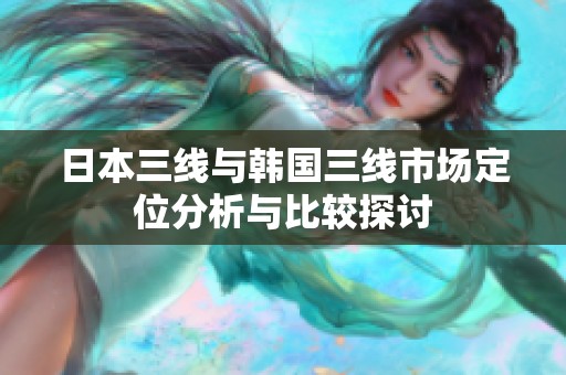 日本三线与韩国三线市场定位分析与比较探讨