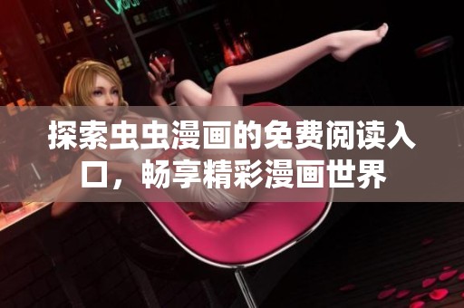 探索虫虫漫画的免费阅读入口，畅享精彩漫画世界