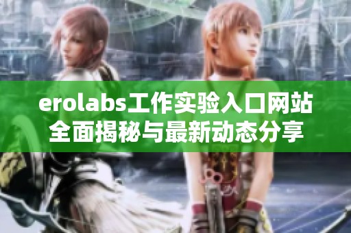 erolabs工作实验入口网站全面揭秘与最新动态分享