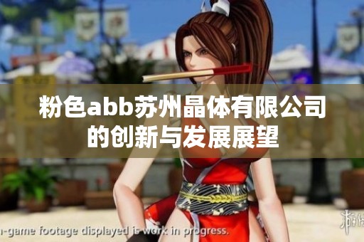 粉色abb苏州晶体有限公司的创新与发展展望