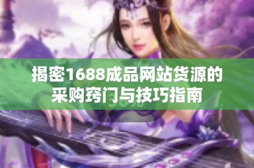 揭密1688成品网站货源的采购窍门与技巧指南