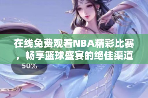 在线免费观看NBA精彩比赛，畅享篮球盛宴的绝佳渠道