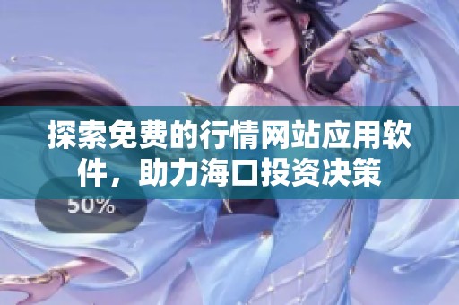 探索免费的行情网站应用软件，助力海口投资决策