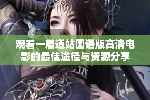 观看一眉道姑国语版高清电影的最佳途径与资源分享