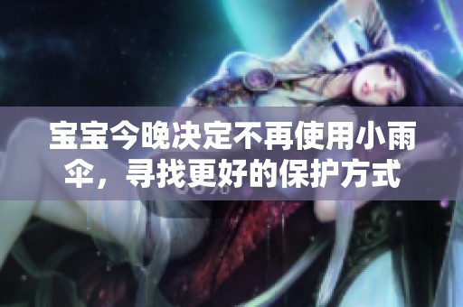 宝宝今晚决定不再使用小雨伞，寻找更好的保护方式