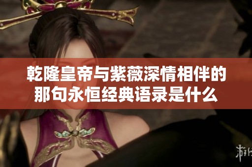 乾隆皇帝与紫薇深情相伴的那句永恒经典语录是什么