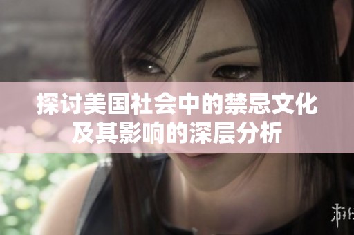 探讨美国社会中的禁忌文化及其影响的深层分析