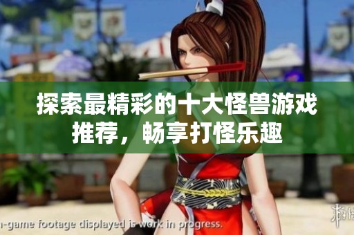 探索最精彩的十大怪兽游戏推荐，畅享打怪乐趣