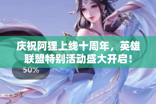 庆祝阿狸上线十周年，英雄联盟特别活动盛大开启！