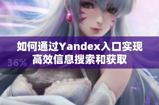 如何通过Yandex入口实现高效信息搜索和获取