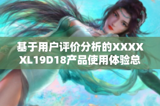 基于用户评价分析的XXXXXL19D18产品使用体验总结