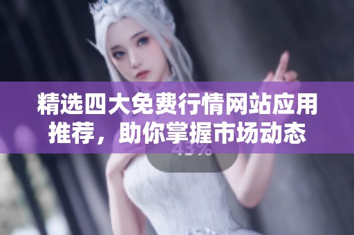 精选四大免费行情网站应用推荐，助你掌握市场动态