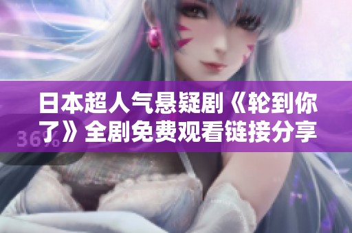 日本超人气悬疑剧《轮到你了》全剧免费观看链接分享