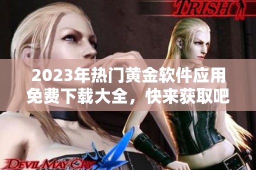 2023年热门黄金软件应用免费下载大全，快来获取吧！