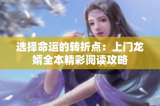 选择命运的转折点：上门龙婿全本精彩阅读攻略