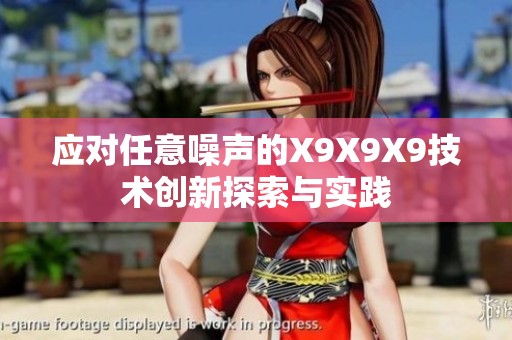 应对任意噪声的X9X9X9技术创新探索与实践
