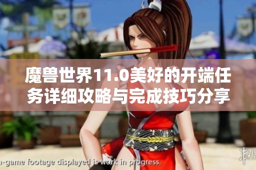 魔兽世界11.0美好的开端任务详细攻略与完成技巧分享
