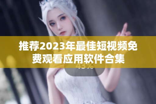 推荐2023年最佳短视频免费观看应用软件合集