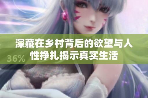 深藏在乡村背后的欲望与人性挣扎揭示真实生活