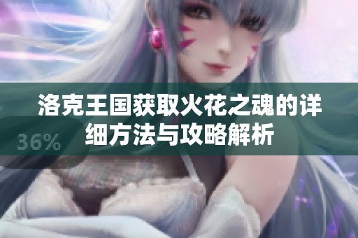 洛克王国获取火花之魂的详细方法与攻略解析