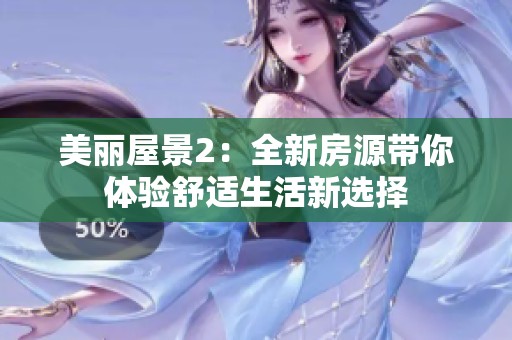 美丽屋景2：全新房源带你体验舒适生活新选择