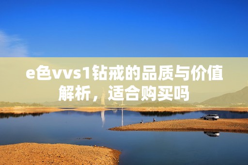 e色vvs1钻戒的品质与价值解析，适合购买吗