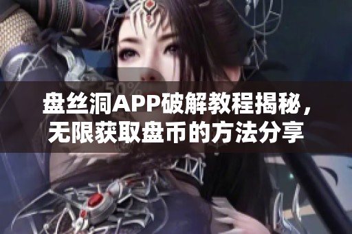 盘丝洞APP破解教程揭秘，无限获取盘币的方法分享