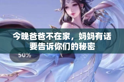 今晚爸爸不在家，妈妈有话要告诉你们的秘密