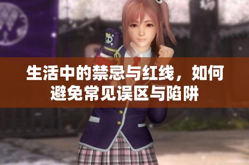 生活中的禁忌与红线，如何避免常见误区与陷阱