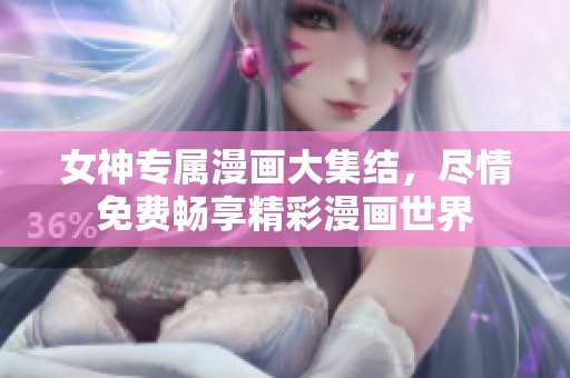 女神专属漫画大集结，尽情免费畅享精彩漫画世界
