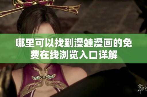 哪里可以找到漫蛙漫画的免费在线浏览入口详解