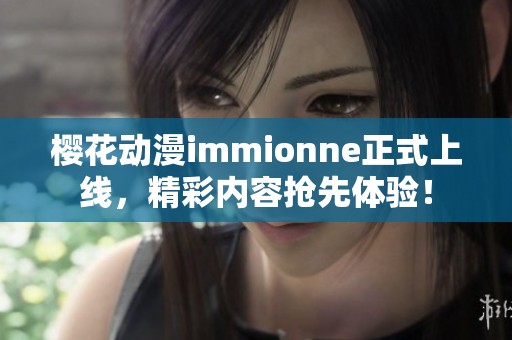 樱花动漫immionne正式上线，精彩内容抢先体验！