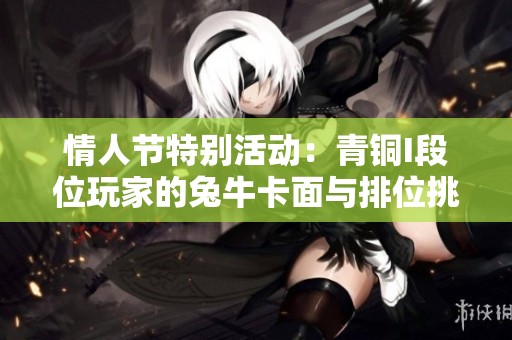情人节特别活动：青铜I段位玩家的兔牛卡面与排位挑战