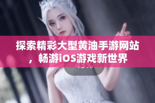 探索精彩大型黄油手游网站，畅游iOS游戏新世界