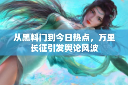 从黑料门到今日热点，万里长征引发舆论风波
